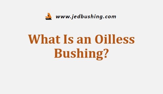 What Is an Oilless Bushing