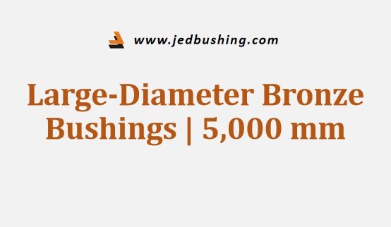 Large-Diameter Bronze Bushings 5000 mm Project