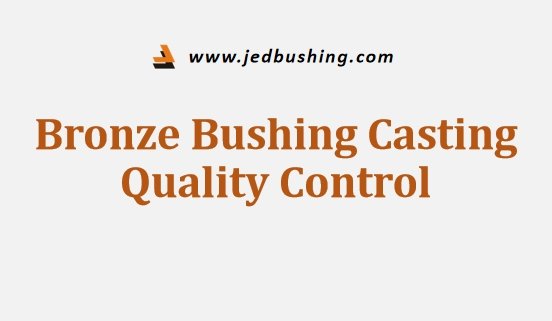 Bronze Bushing Casting Quality Control