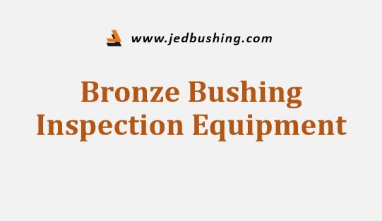 Bronze Bushing Inspection Equipment