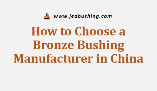 How to Choose a Bronze Bushing Manufacturer in China