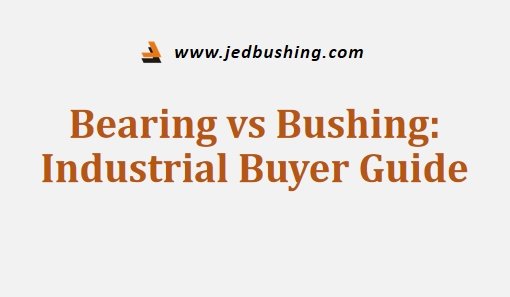 Bearing vs BushingIndustrial Buyer Guide