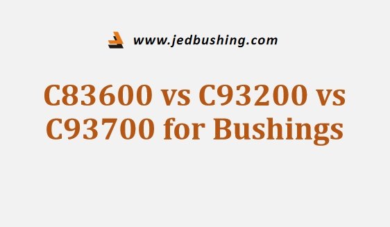 C83600 vs C93200 vs C93700 for Bushings