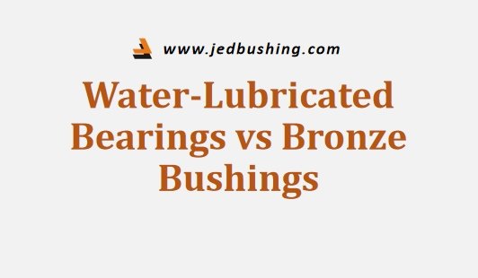 Water-Lubricated Bearings vs Bronze Bushings