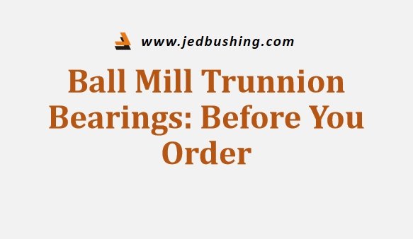 Ball Mill Trunnion Bearings Before You Order