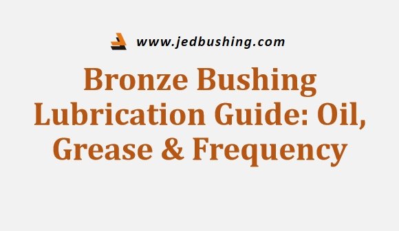 Bronze Bushing Lubrication Guide Oil Grease Frequency
