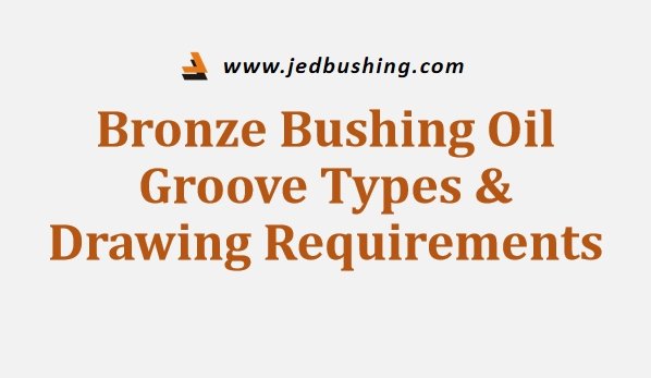 Compare common oil groove patterns and the drawing details needed for custom grooved bronze bushings.