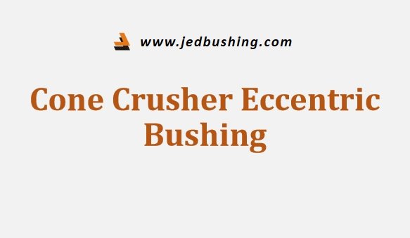Cone Crusher Eccentric Bushing