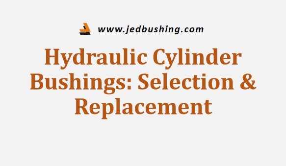 Hydraulic Cylinder Bushings Selection & Replacement