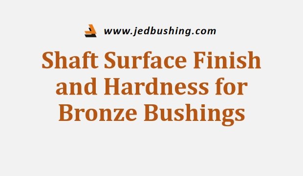 Shaft Surface Finish and Hardness for Bronze Bushings