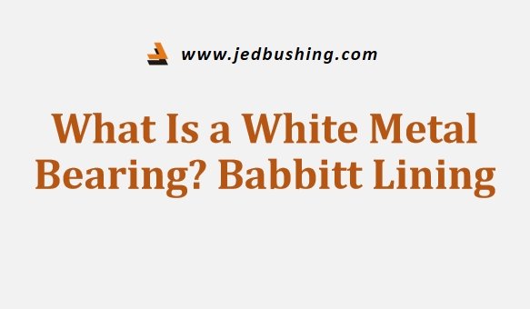 What Is a White Metal Bearing Babbitt Lining