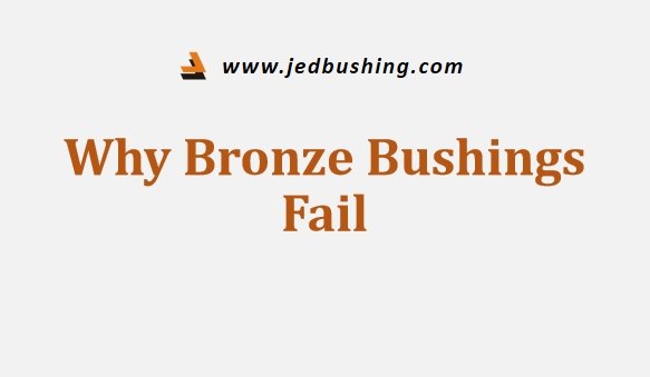 Why Bronze Bushings Fail
